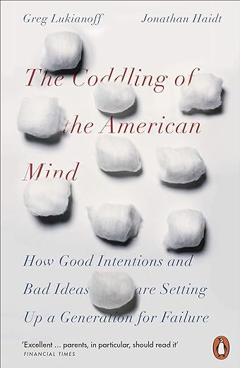 The Coddling of the American Mind: How Good Intentions and Bad Ideas Are Setting Up a Generation for Failure