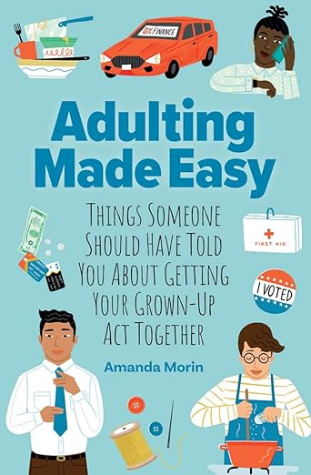 Adulting Made Easy: Things Someone Should Have Told You About Getting Your Grown-Up Act Together