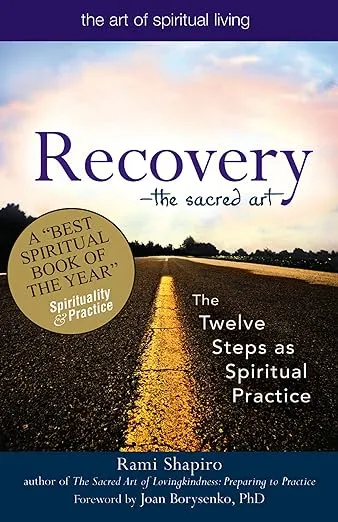 Recovery―The Sacred Art: The Twelve Steps as Spiritual Practice (The Art of Spiritual Living)