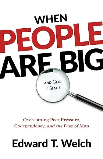 When People Are Big and God Is Small: Overcoming Peer Pressure, Codependency, and the Fear of Man