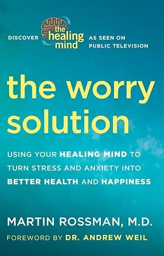 The Worry Solution: Using Your Healing Mind to Turn Stress and Anxiety into Better Health and Happiness
