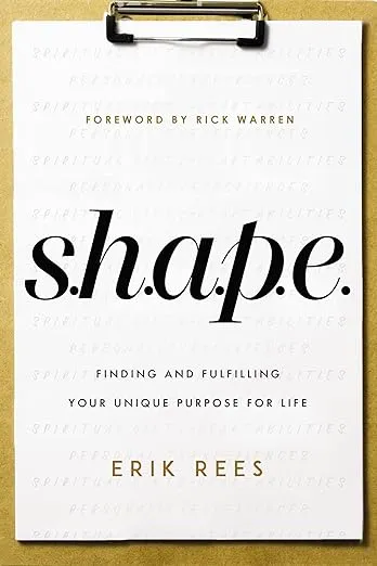 S.H.A.P.E.: Finding and Fulfilling Your Unique Purpose for Life
