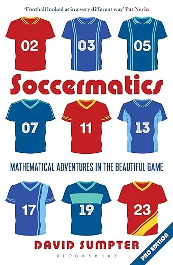 Soccermatics: Mathematical Adventures in the Beautiful Game (Bloomsbury Sigma)
