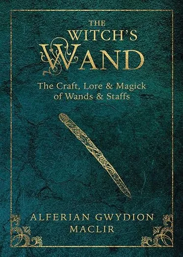 The Witch's Wand: The Craft, Lore, and Magick of Wands & Staffs (The Witch's Tools Series, 2)