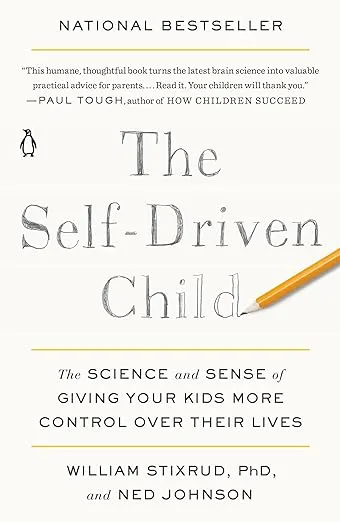The Self-Driven Child: The Science and Sense of Giving Your Kids More Control Over Their Lives
