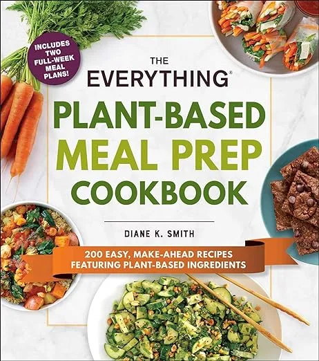 The Everything Plant-Based Meal Prep Cookbook: 200 Easy, Make-Ahead Recipes Featuring Plant-Based Ingredients (Everything® Series)