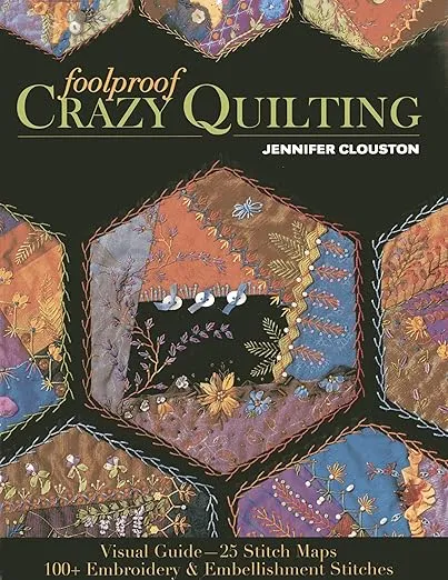 Foolproof Crazy Quilting: Visual Guide―25 Stitch Maps • 100+ Embroidery & Embellishment Stitches