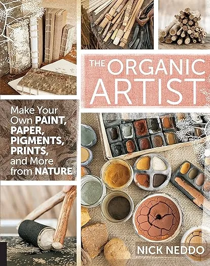 The Organic Artist: Make Your Own Paint, Paper, Pigments, Prints and More from Nature