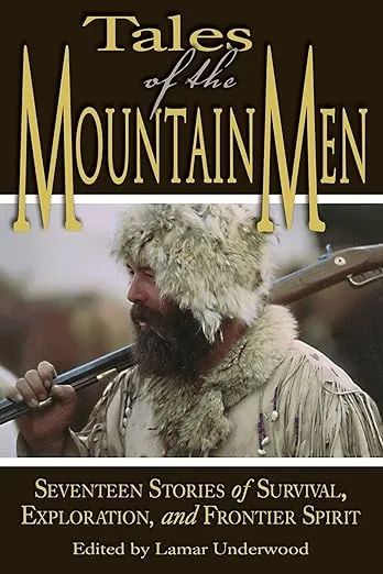 Tales of the Mountain Men: Seventeen Stories of Survival, Exploration, and Frontier Spirit