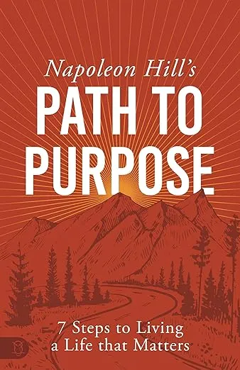 Napoleon Hill's Path to Purpose: 7 Steps to Living a Life that Matters (An Official Publication of the Napoleon Hill Foundation)