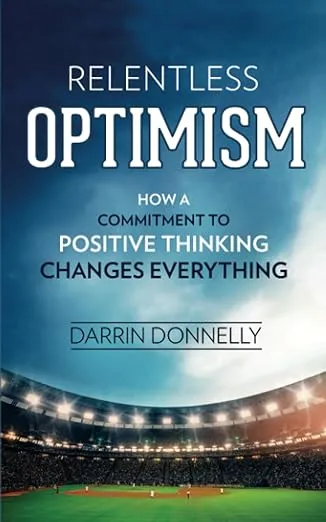 Relentless Optimism: How a Commitment to Positive Thinking Changes Everything (Sports for the Soul)