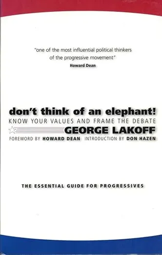 Don't Think of an Elephant!: Know Your Values and Frame the Debate--The Essential Guide for Progressives