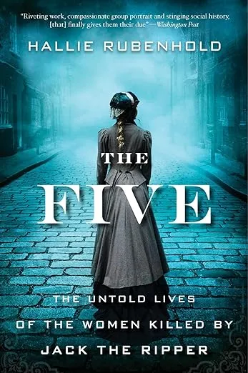 The Five: The Untold Lives of the Women Killed by Jack the Ripper
