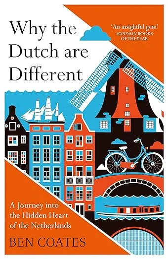 Why The Dutch Are Different: A Journey into the Hidden Heart of the Netherlands