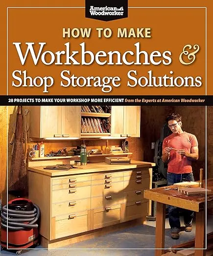 How to Make Workbenches & Shop Storage Solutions: 28 Projects to Make Your Workshop More Efficient from the Experts at American Woodworker (Fox Chapel Publishing) Torsion Boxes, Outfeed Tables, & More