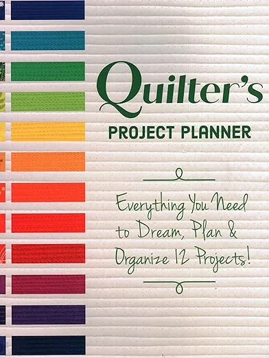 Quilter’s Project Planner: Everything You Need to Dream, Plan & Organize 12 Projects!