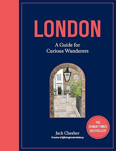London: A Guide for Curious Wanderers: THE SUNDAY TIMES BESTSELLER