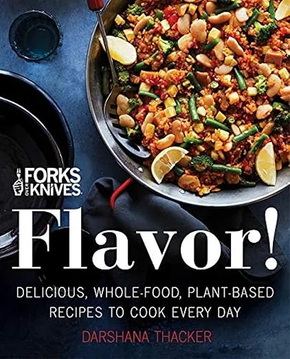 Forks Over Knives: Flavor!: Delicious, Whole-Food, Plant-Based Recipes to Cook Every Day