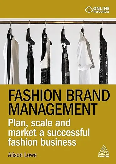 Fashion Brand Management: Plan, Scale and Market a Successful Fashion Business