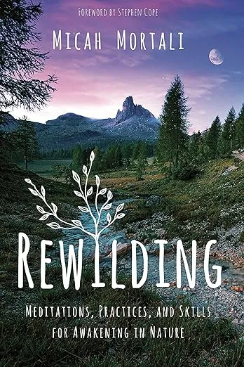 Rewilding: Meditations, Practices, and Skills for Awakening in Nature
