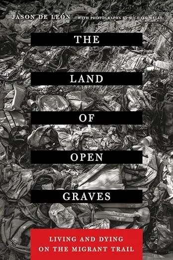 The Land of Open Graves: Living and Dying on the Migrant Trail (Volume 36) (California Series in Public Anthropology)