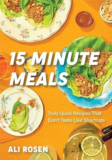 15 Minute Meals: Truly Quick Recipes that Don’t Taste like Shortcuts (Quick & Easy Cooking Methods, Fast Meals, No-Prep Vegetables)