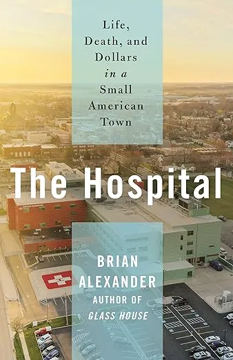 The Hospital: Life, Death, and Dollars in a Small American Town