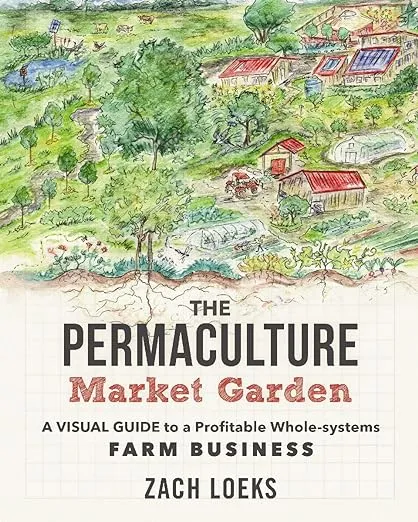 The Permaculture Market Garden: A visual guide to a profitable whole-systems farm business