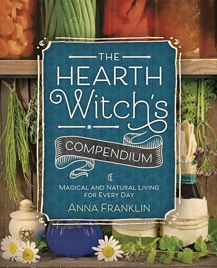 The Hearth Witch's Compendium: Magical and Natural Living for Every Day (The Hearth Witch's Series, 1)