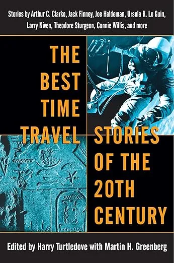 The Best Time Travel Stories of the 20th Century: Stories by Arthur C. Clarke, Jack Finney, Joe Haldeman, Ursula K. Le Guin, Larry Niven, Theodore Sturgeon, Connie Willis, and more