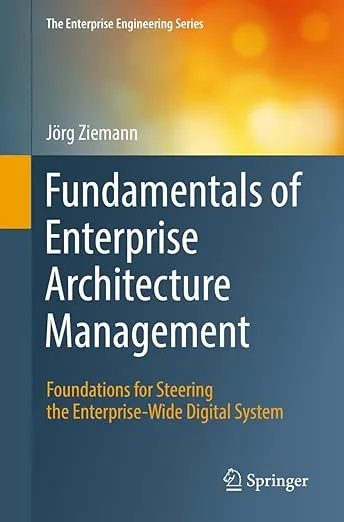 Fundamentals of Enterprise Architecture Management: Foundations for Steering the Enterprise-Wide Digital System (The Enterprise Engineering Series)