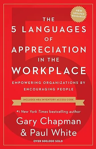 The 5 Languages of Appreciation in the Workplace: Empowering Organizations by Encouraging People