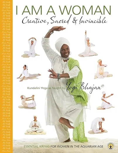 I am a Woman Creative, Sacred & Invincible: Essential Kriyas for Women in the Aquarian Age