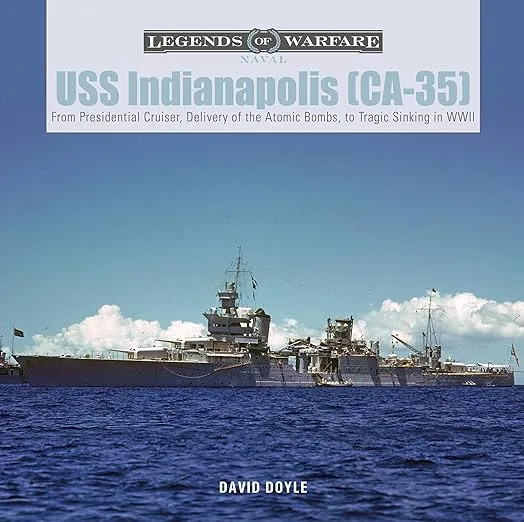 USS Indianapolis (CA-35): From Presidential Cruiser, to Delivery of the Atomic Bombs, to Tragic Sinking in WWII (Legends of Warfare: Naval, 21)