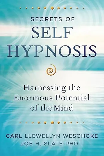 Secrets of Self Hypnosis: Harnessing the Enormous Potential of the Mind (Carl Llewellyn Weschcke's Psychic Empowerment, 9)