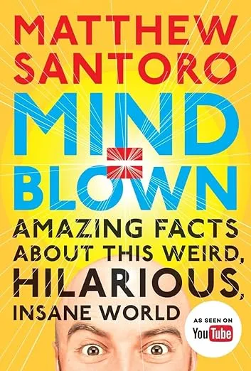 Mind = Blown: Amazing Facts About This Weird, Hilarious, Insane World