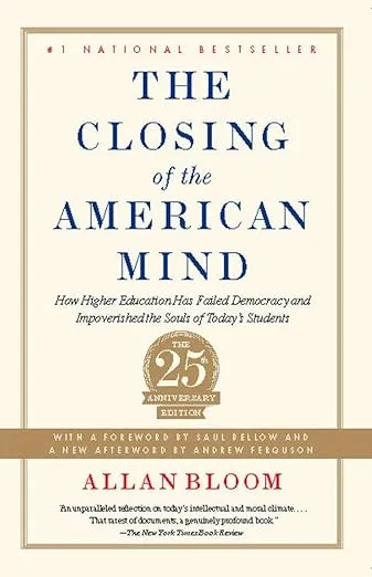 The Closing of the American Mind: How Higher Education Has Failed Democracy and Impoverished the Souls of Today's Students