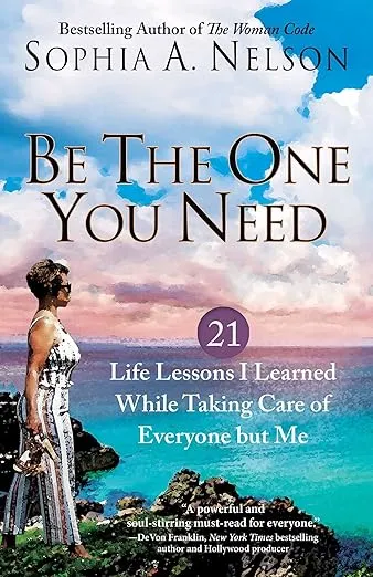 Be the One You Need: 21 Life Lessons I Learned While Taking Care of Everyone but Me