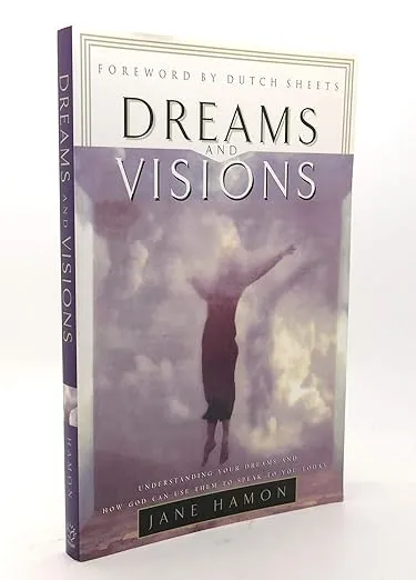 Dreams and Visions: Understanding Your Dreams and How God Can Use Them to Speak to You Today