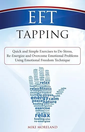EFT Tapping: Quick and Simple Exercises to De-Stress, Re-Energize and Overcome Emotional Problems Using Emotional Freedom Technique