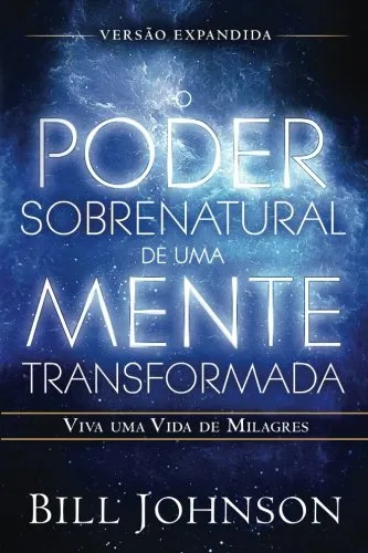 O Poder Sobrenatural de uma Mente Transformada Versão Expandida: Viva uma Vida de Milagres (Portuguese Edition)