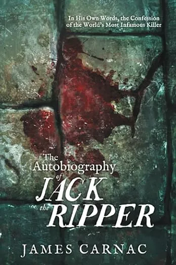 The Autobiography of Jack the Ripper: In His Own Words, The Confession of the World's Most Infamous Killer
