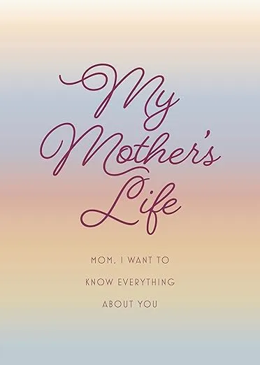 My Mother's Life - Second Edition: Mom, I Want to Know Everything About You - Give to Your Mother to Fill in with Her Memories and Return to You as a Keepsake (Volume 36) (Creative Keepsakes, 36)