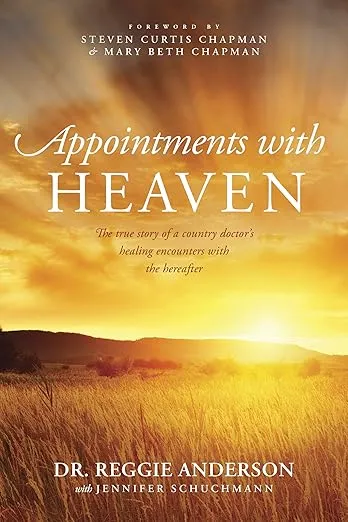 Appointments with Heaven: The True Story of a Country Doctor's Healing Encounters with the Hereafter