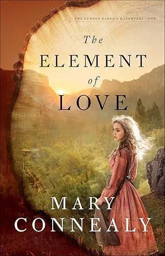 The Element of Love: (An Inspirational Historical Western Mountain Romance & Family Drama) (The Lumber Baron's Daughters)