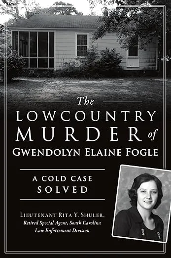 The Lowcountry Murder of Gwendolyn Elaine Fogle: A Cold Case Solved (True Crime)