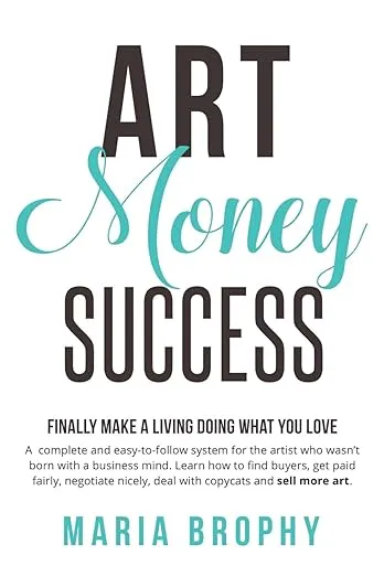 Art Money & Success: A complete and easy-to-follow system for the artist who wasn't born with a business mind. Learn how to find buyers, get paid ... nicely, deal with copycats and sell more art.