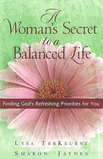 A Woman's Secret to a Balanced Life: Finding God's Refreshing Priorities for You
