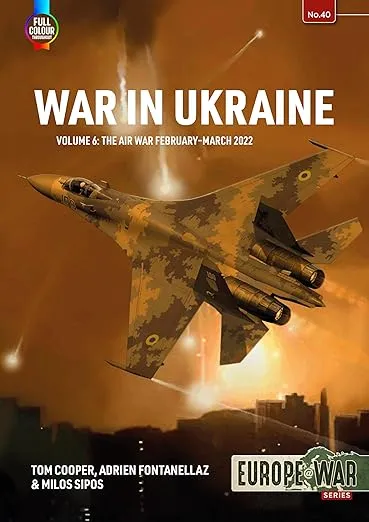 War in Ukraine: Volume 6: The Air War February-March 2022 (Europe@War)