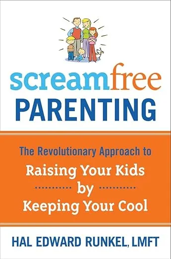 ScreamFree Parenting: The Revolutionary Approach to Raising Your Kids by Keeping Your Cool